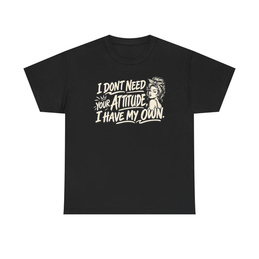 Attitude Tee – "I Don't Need Your Attitude, I Have My Own" Graphic T-Shirt