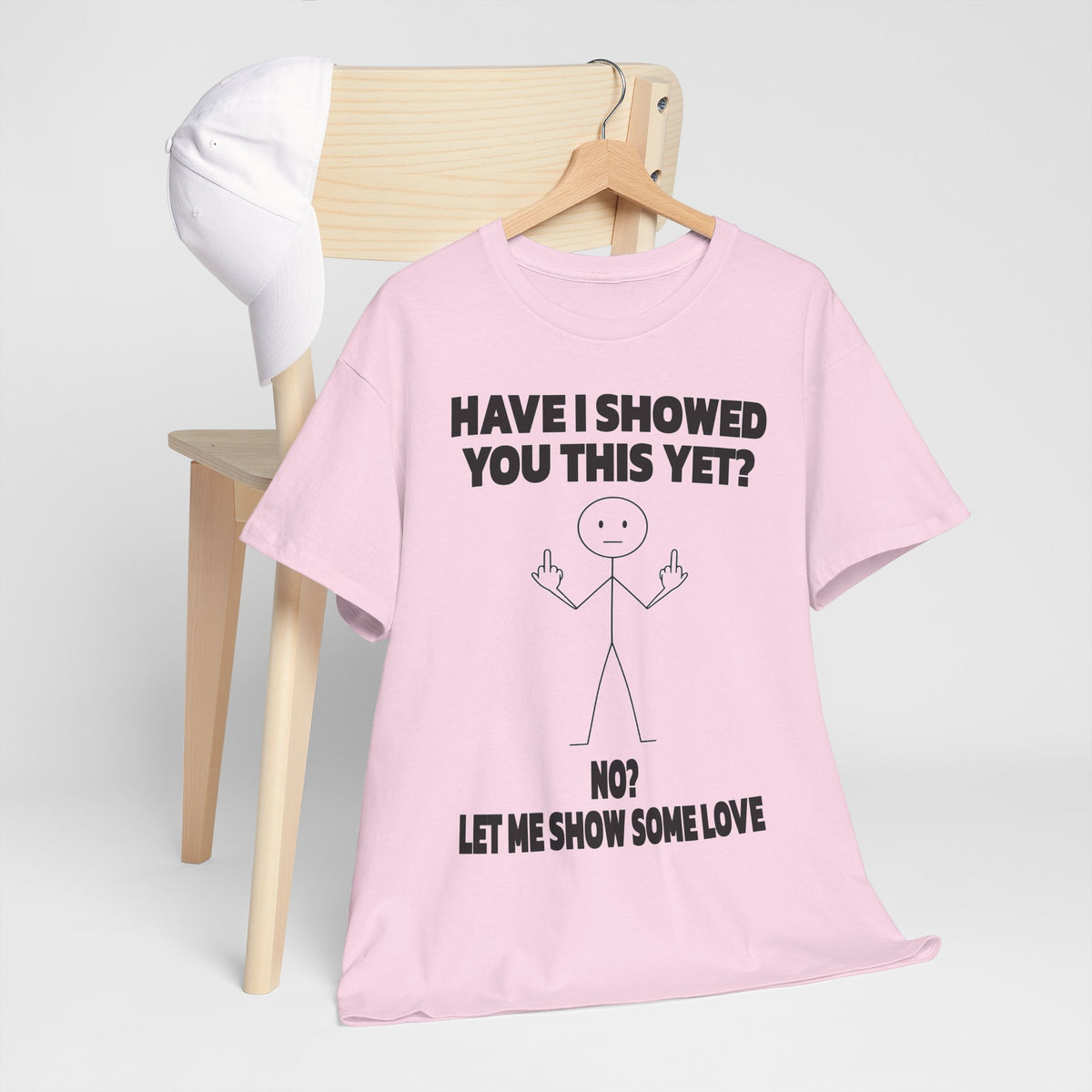 Funny Stick Figure Tee — "Have I Showed You This Yet? No? Let Me Show Some Love"