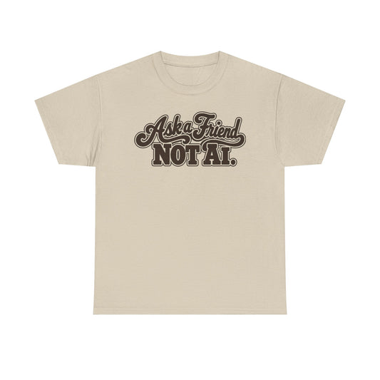Ask a Friend Not AI T-Shirt