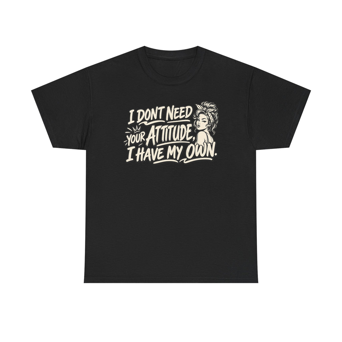 Attitude Tee – "I Don't Need Your Attitude, I Have My Own" Graphic T-Shirt