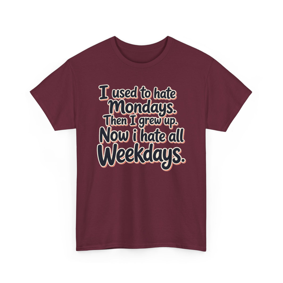 Funny Quote Tee — "I used to hate Mondays. Then I grew up. Now I hate all Weekdays."