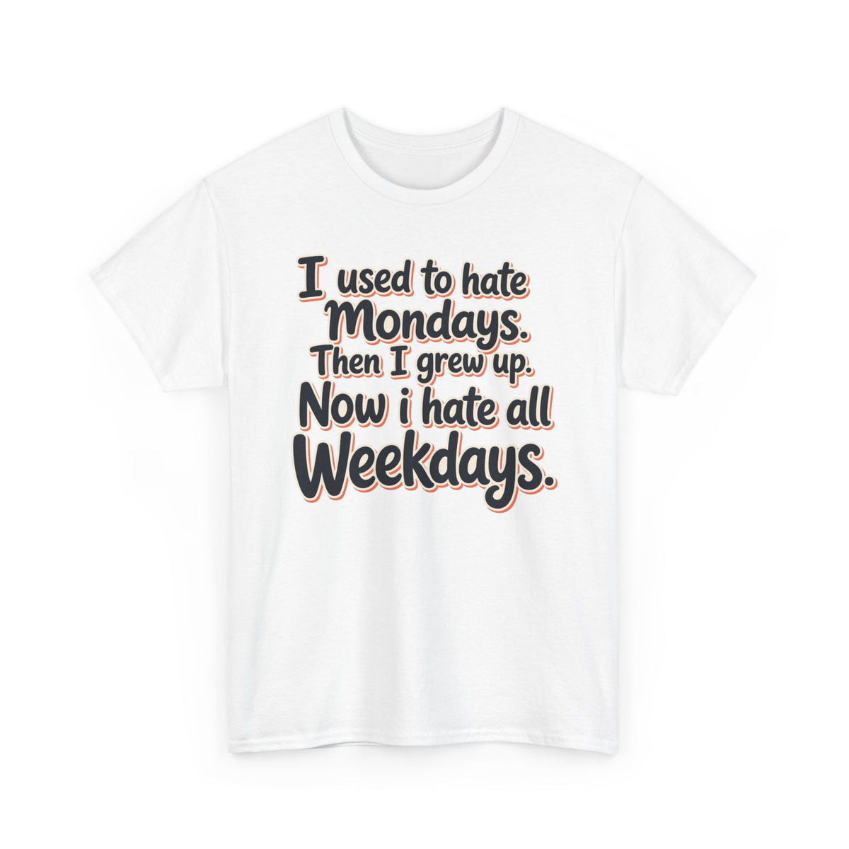 Funny Quote Tee — "I used to hate Mondays. Then I grew up. Now I hate all Weekdays."