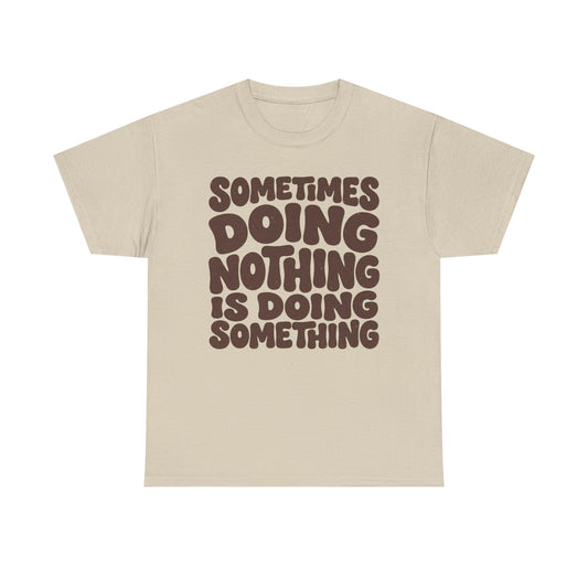 Sometimes Doing Nothing Is Doing Something Tee