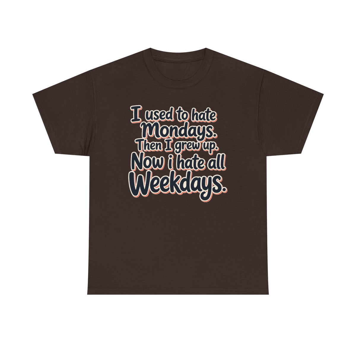 Funny Quote Tee — "I used to hate Mondays. Then I grew up. Now I hate all Weekdays."