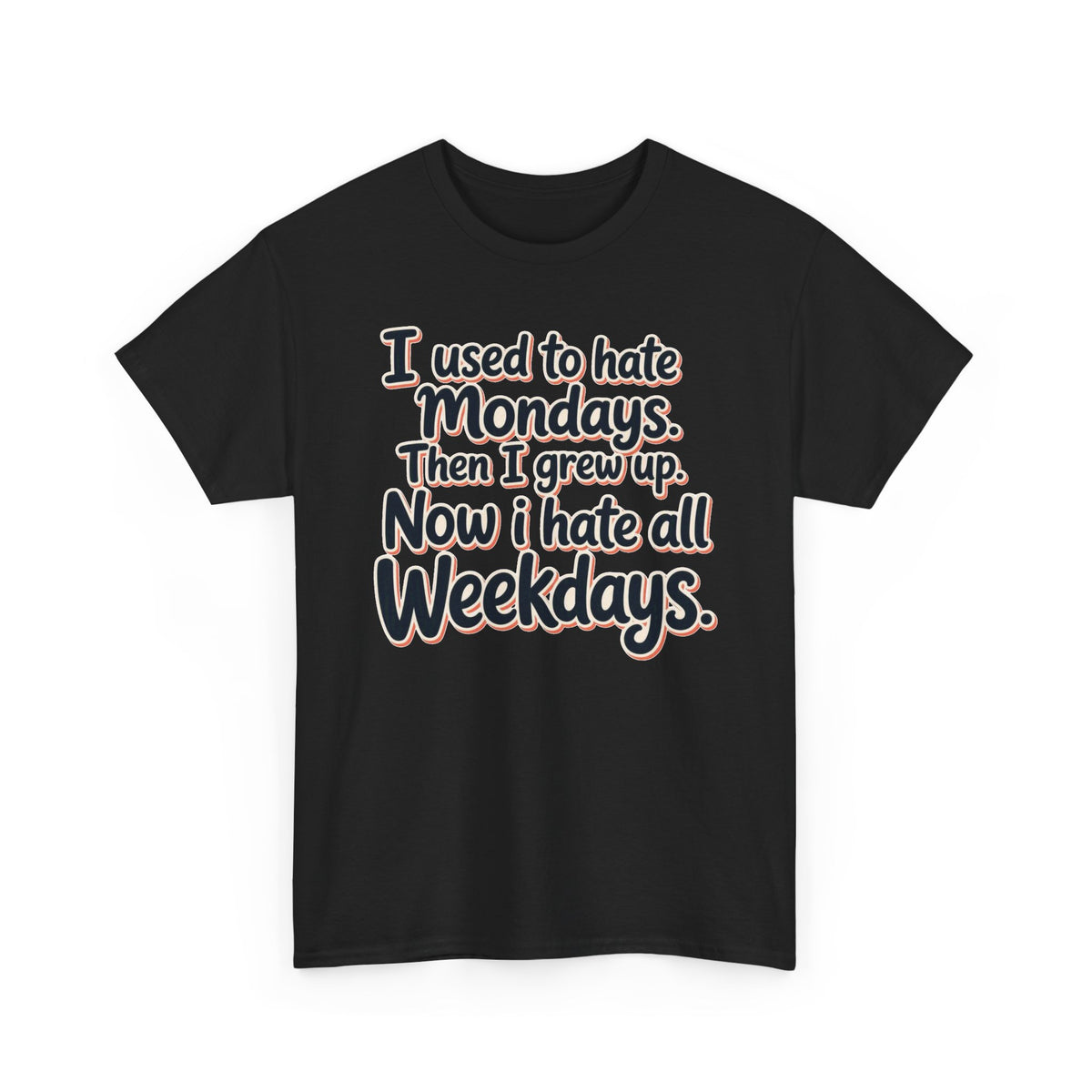 Funny Quote Tee — "I used to hate Mondays. Then I grew up. Now I hate all Weekdays."