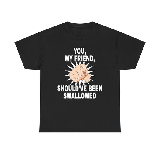 Provocative Graphic Tee — "You, My Friend, Should've Been Swallowed"
