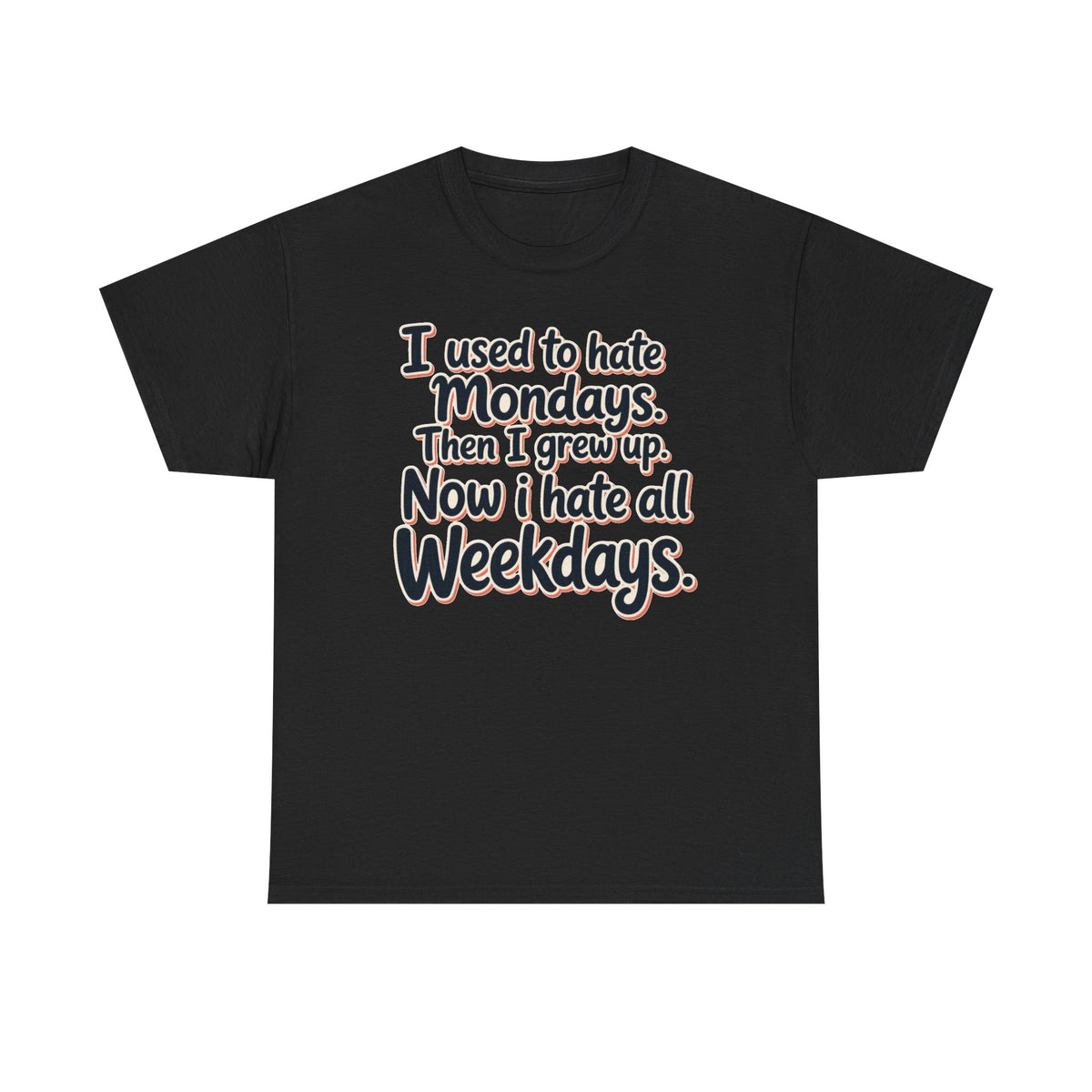 Funny Quote Tee — "I used to hate Mondays. Then I grew up. Now I hate all Weekdays."