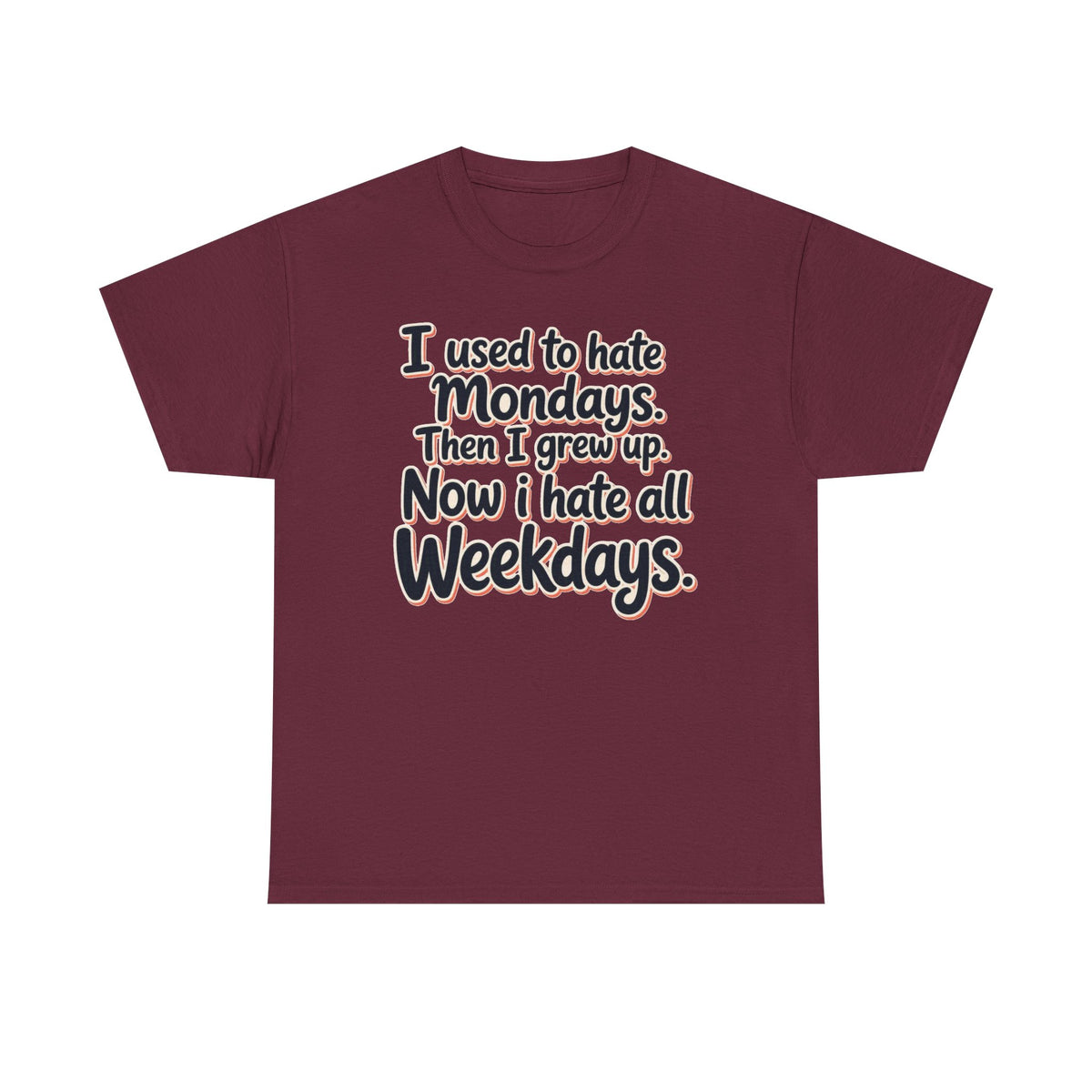 Funny Quote Tee — "I used to hate Mondays. Then I grew up. Now I hate all Weekdays."