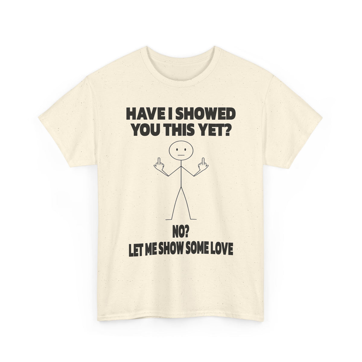 Funny Stick Figure Tee — "Have I Showed You This Yet? No? Let Me Show Some Love"