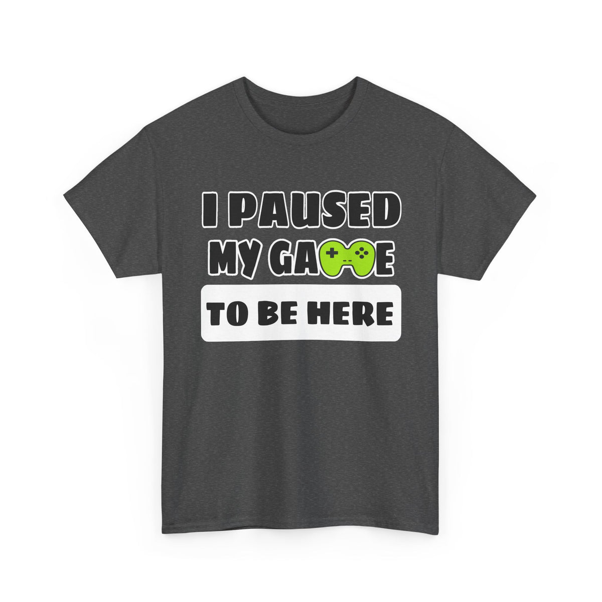 Gamer Tee - "I Paused My Game To Be Here" Graphic T-Shirt
