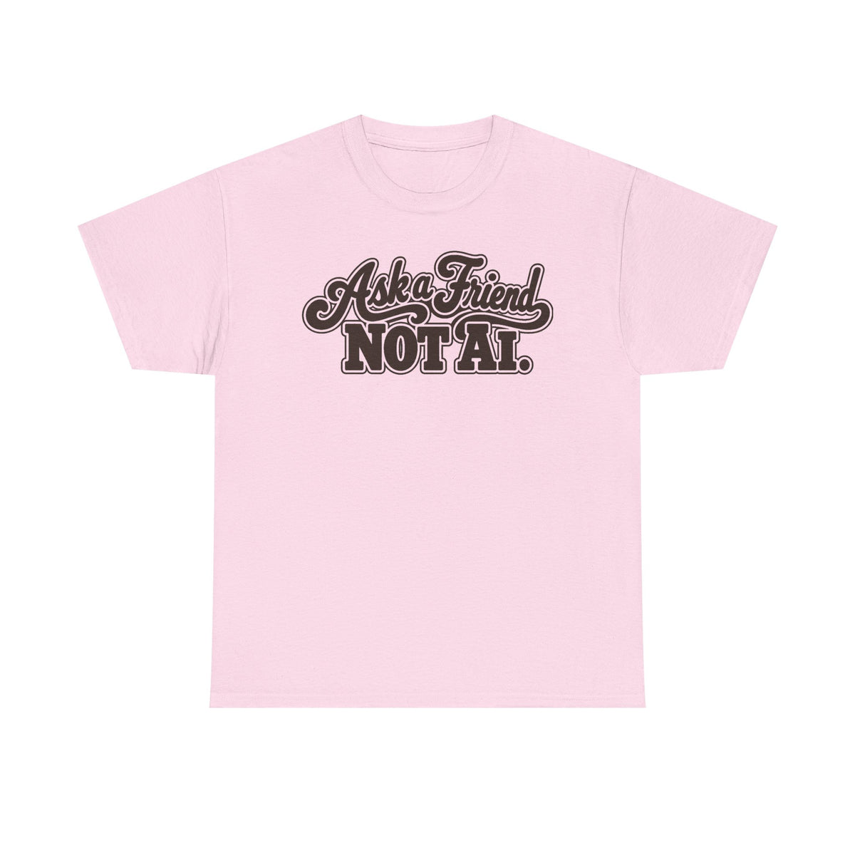 Ask a Friend Not AI T-Shirt