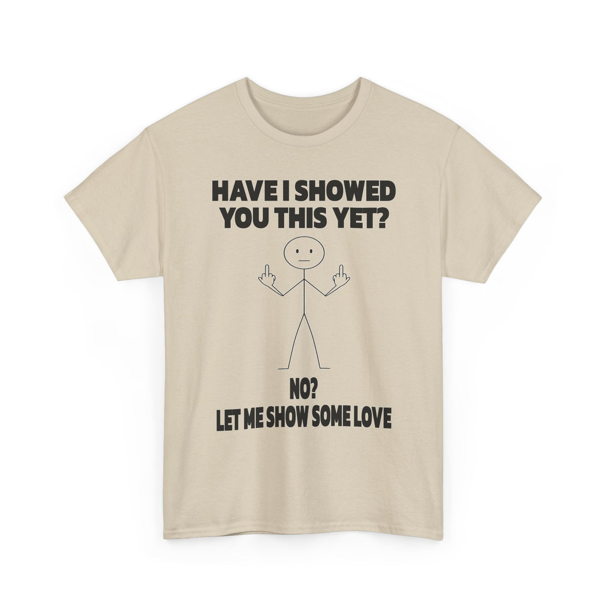 Funny Stick Figure Tee — "Have I Showed You This Yet? No? Let Me Show Some Love"