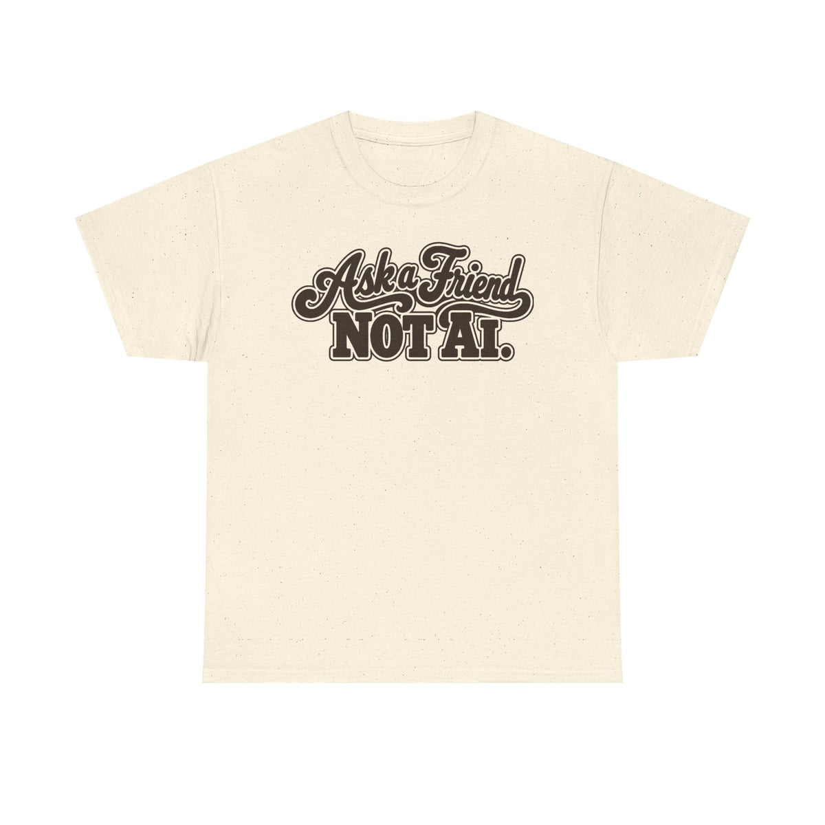 Ask a Friend Not AI T-Shirt