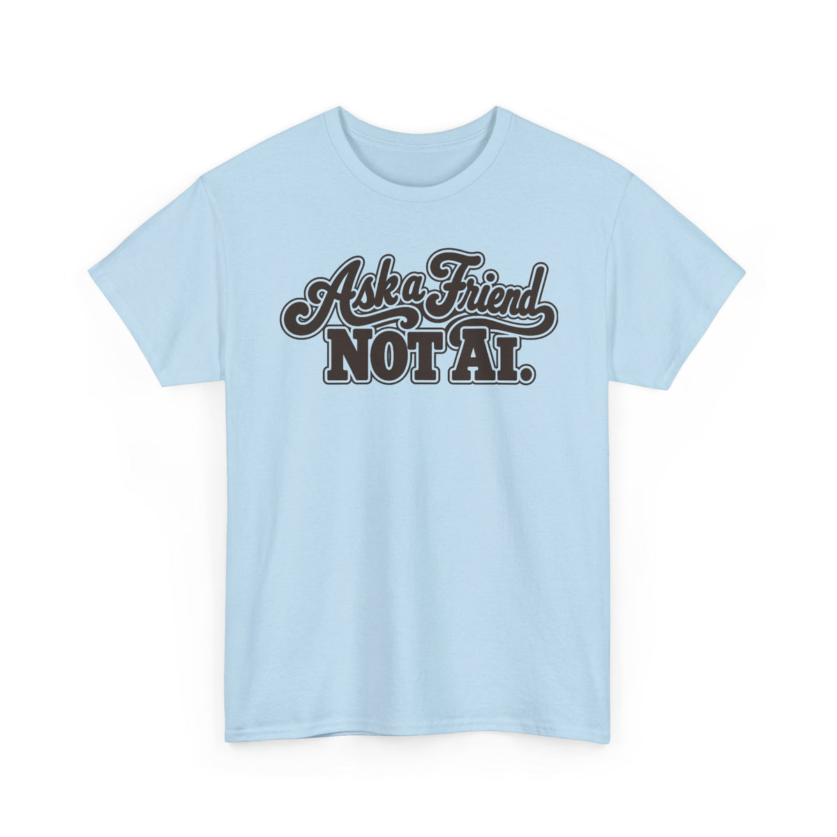 Ask a Friend Not AI T-Shirt