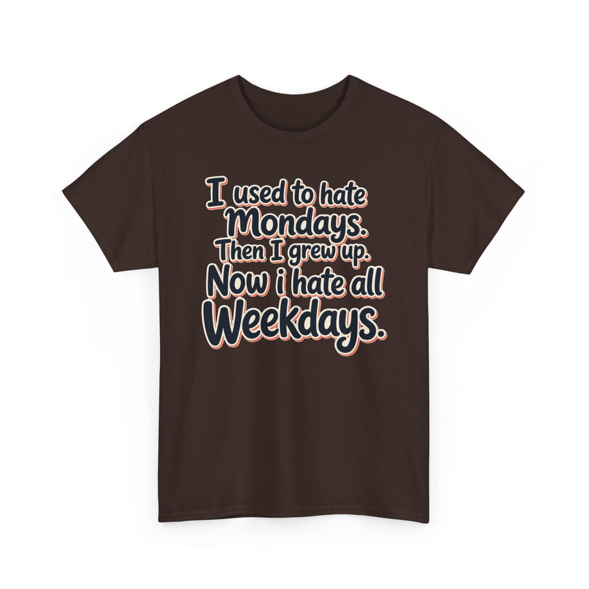 Funny Quote Tee — "I used to hate Mondays. Then I grew up. Now I hate all Weekdays."