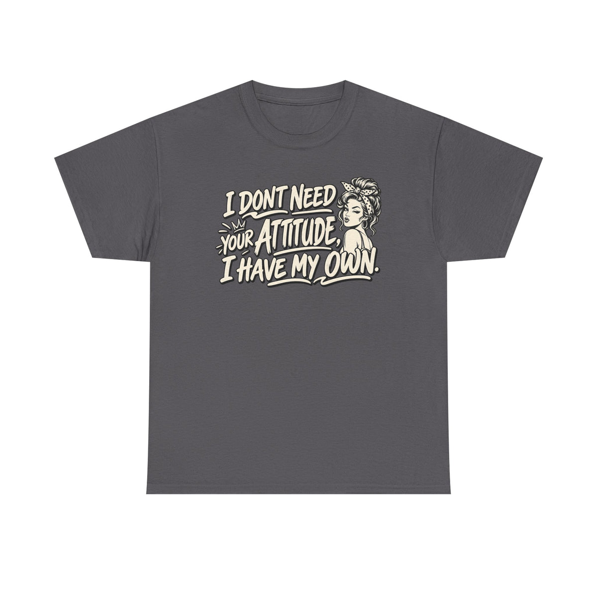 Attitude Tee – "I Don't Need Your Attitude, I Have My Own" Graphic T-Shirt