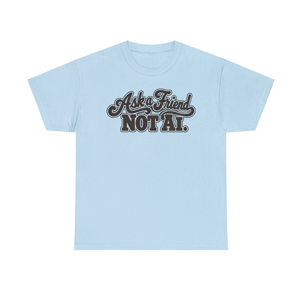 Ask a Friend Not AI T-Shirt