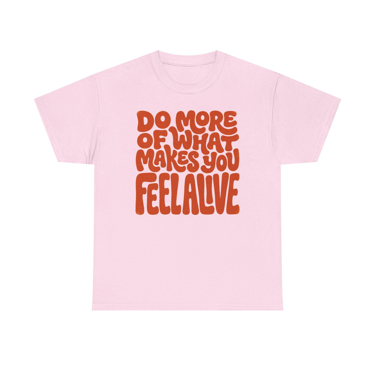 Do More of What Makes You Feel Alive T‑Shirt