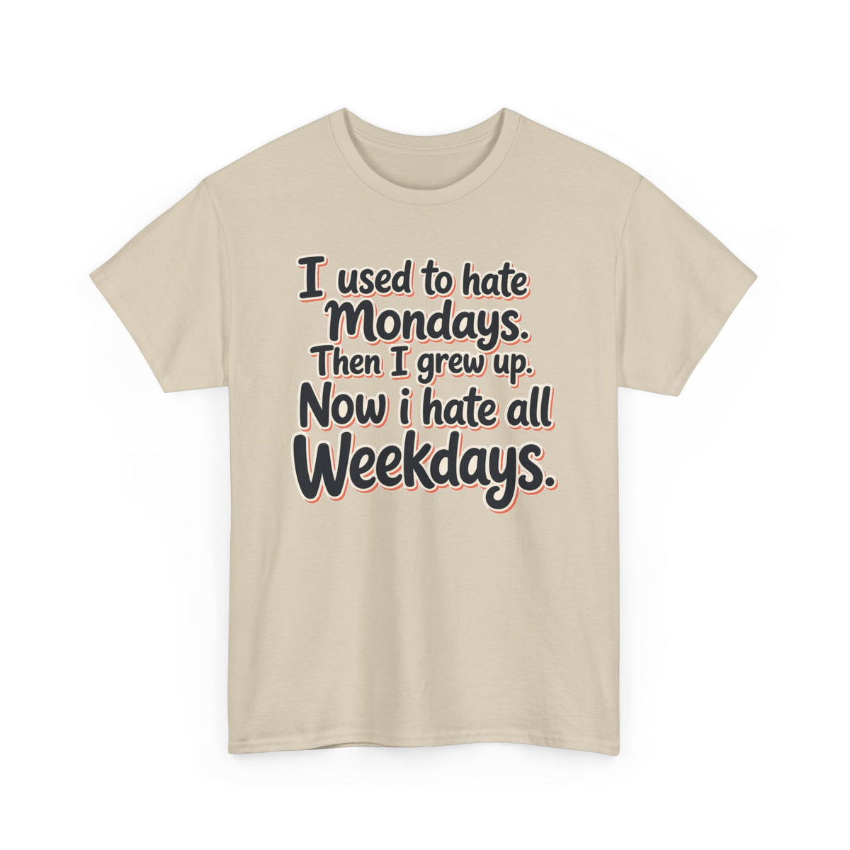 Funny Quote Tee — "I used to hate Mondays. Then I grew up. Now I hate all Weekdays."