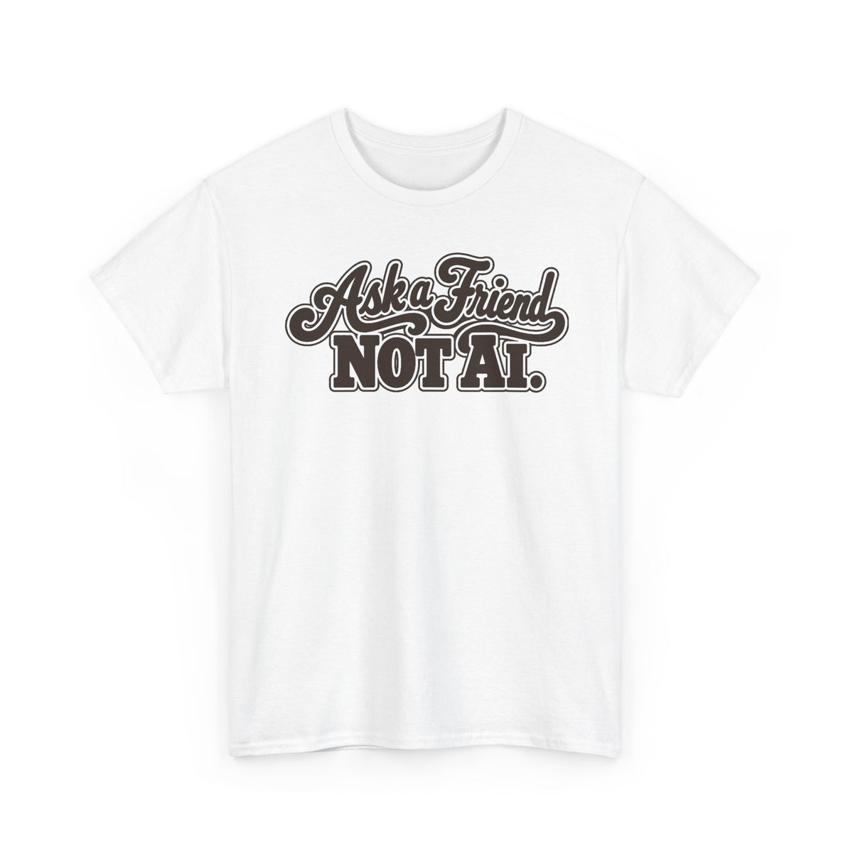 Ask a Friend Not AI T-Shirt