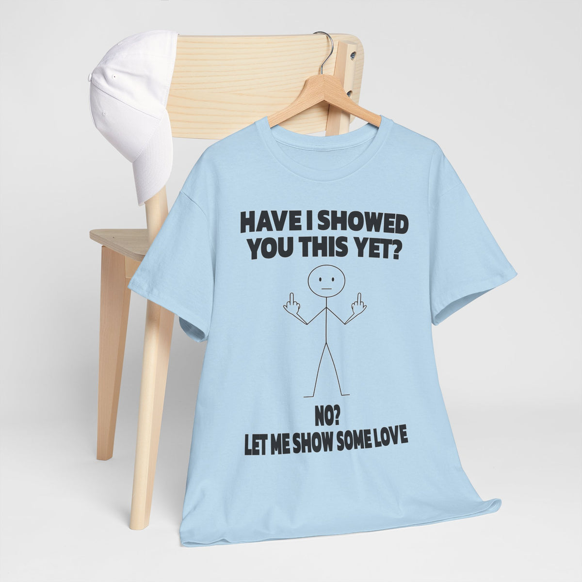Funny Stick Figure Tee — "Have I Showed You This Yet? No? Let Me Show Some Love"