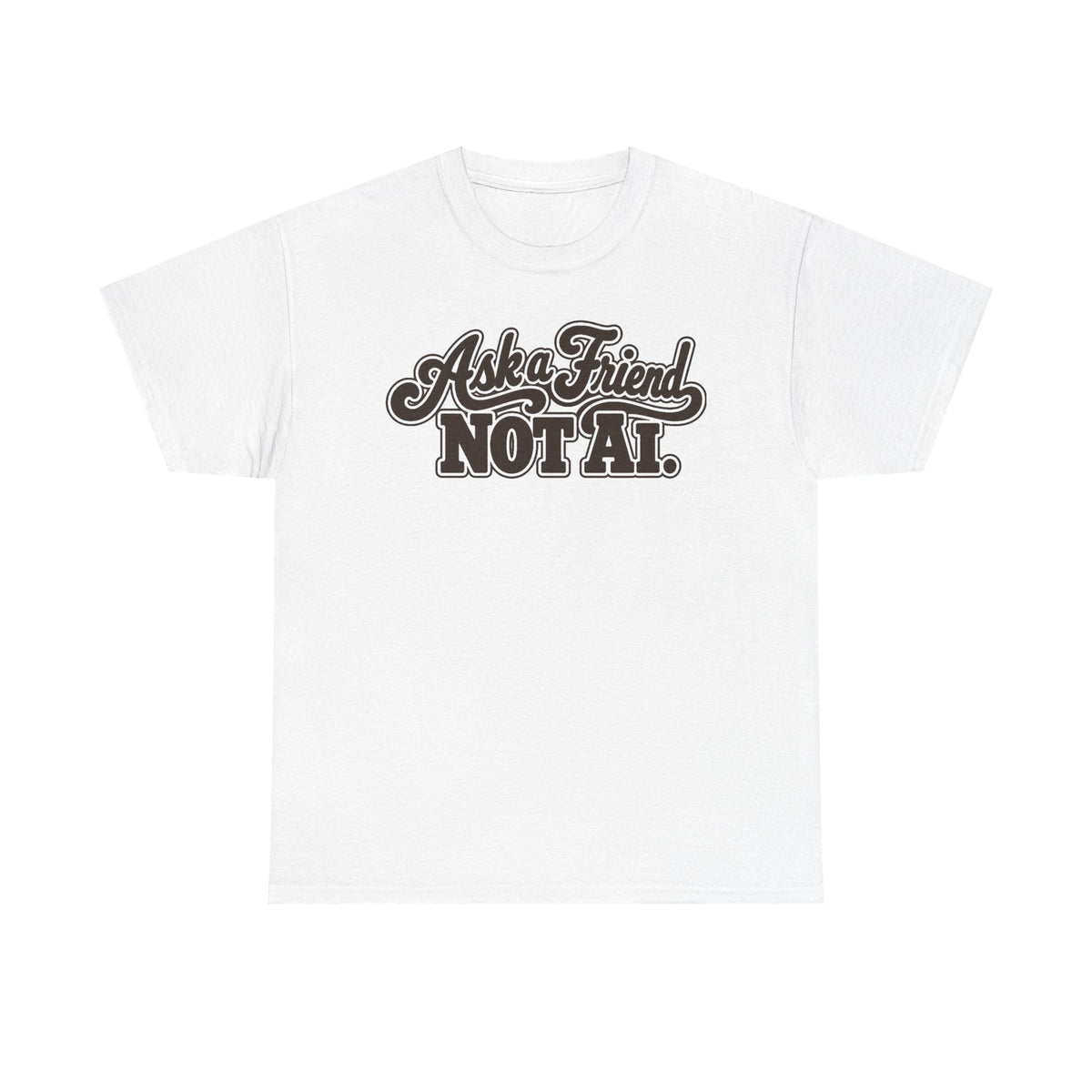 Ask a Friend Not AI T-Shirt
