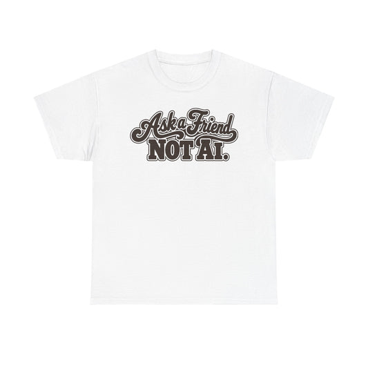 Ask a Friend Not AI T-Shirt