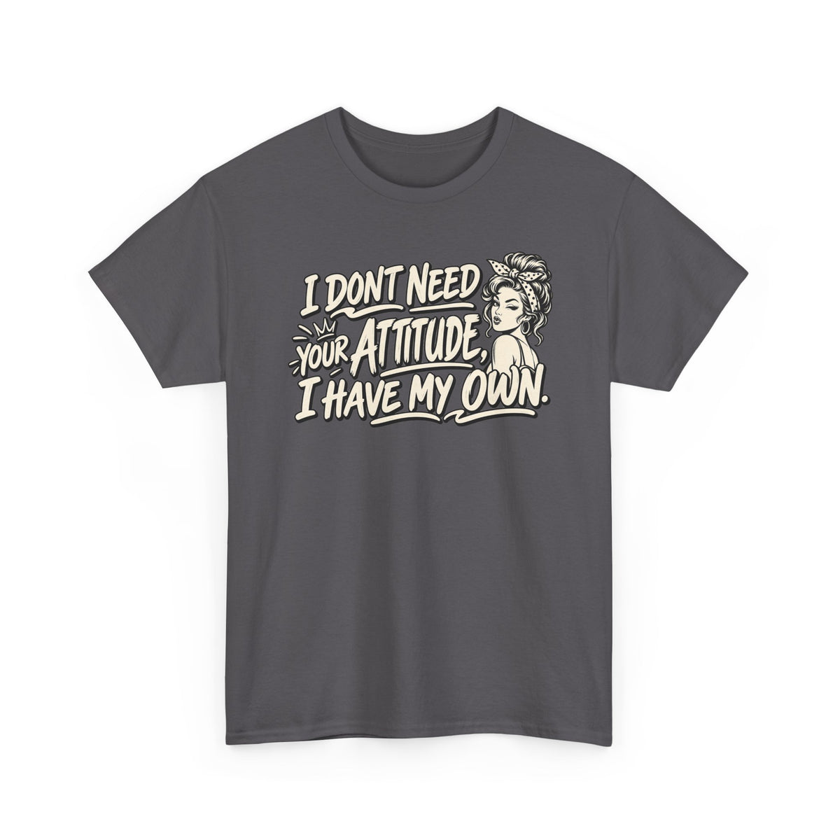 Attitude Tee – "I Don't Need Your Attitude, I Have My Own" Graphic T-Shirt