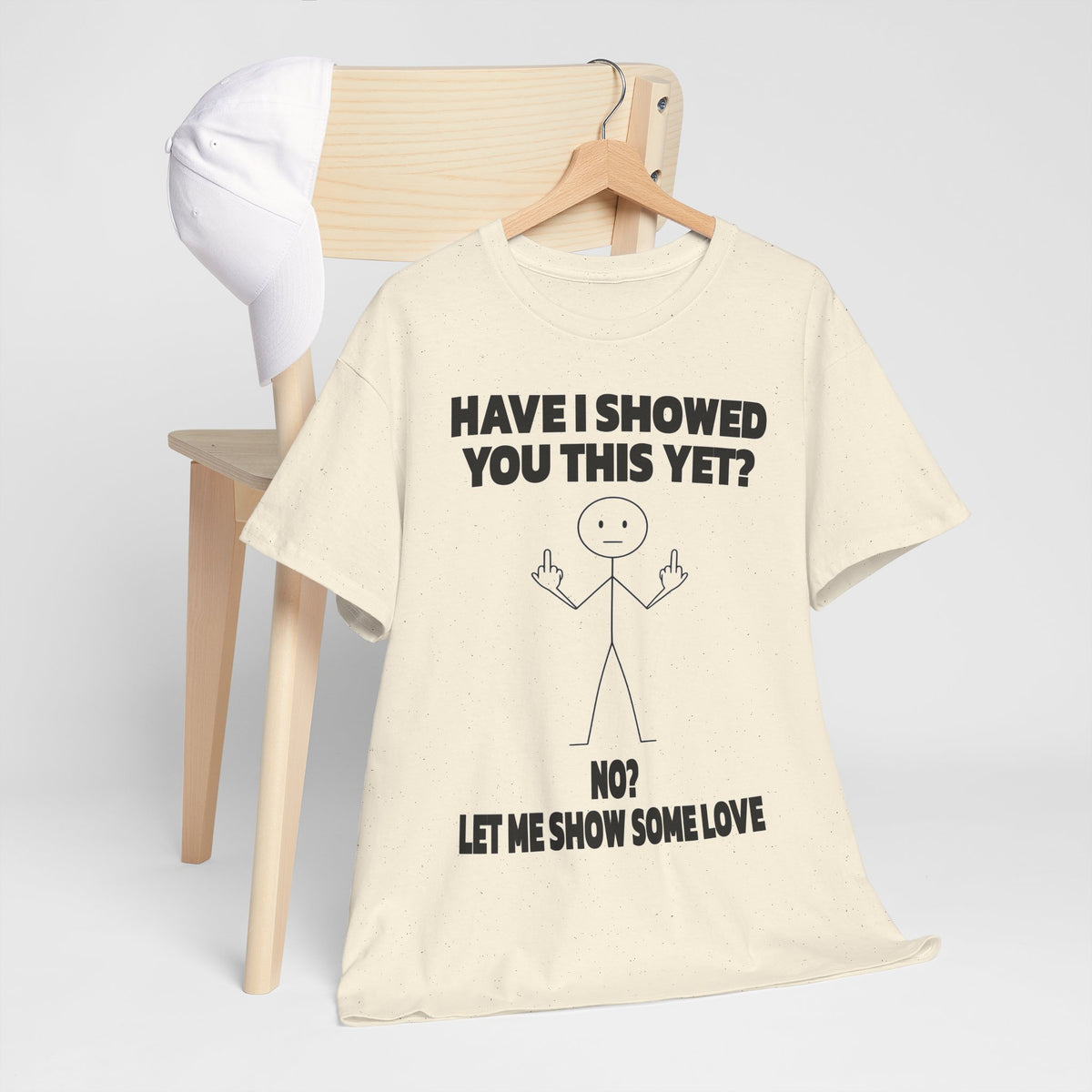 Funny Stick Figure Tee — "Have I Showed You This Yet? No? Let Me Show Some Love"