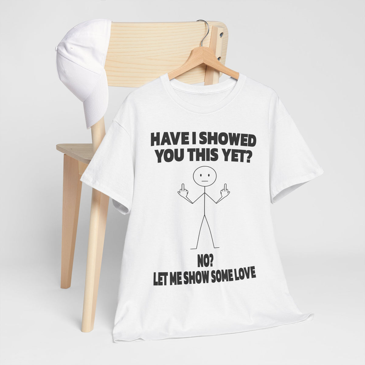 Funny Stick Figure Tee — "Have I Showed You This Yet? No? Let Me Show Some Love"