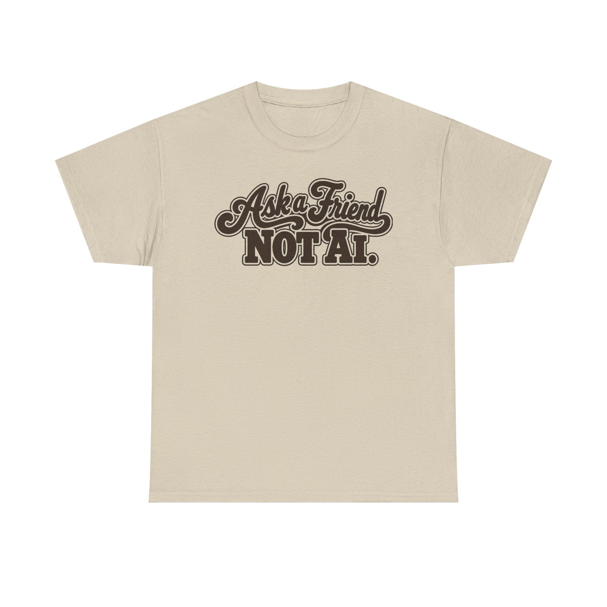 Ask a Friend Not AI T-Shirt
