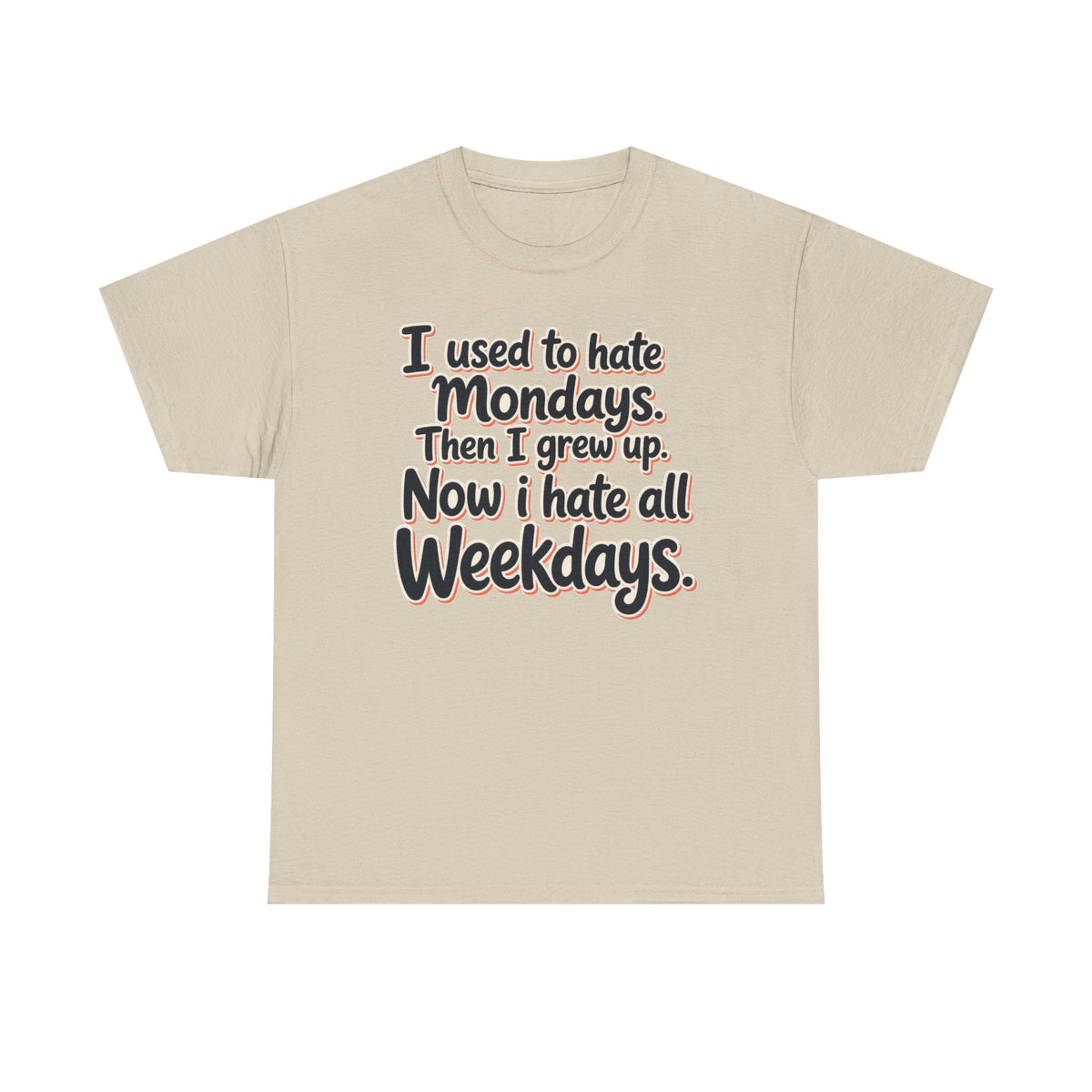 Funny Quote Tee — "I used to hate Mondays. Then I grew up. Now I hate all Weekdays."