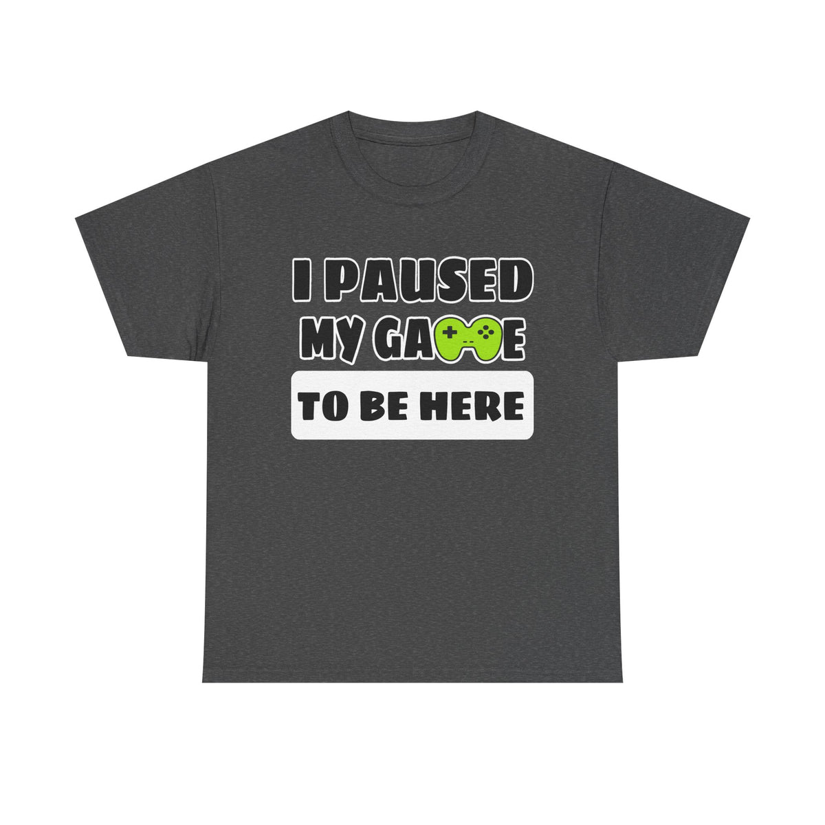Gamer Tee - "I Paused My Game To Be Here" Graphic T-Shirt