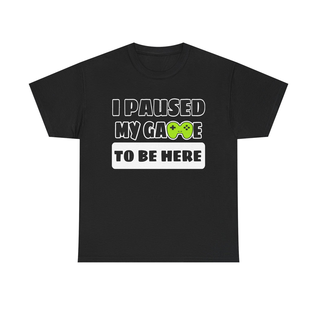 Gamer Tee - "I Paused My Game To Be Here" Graphic T-Shirt