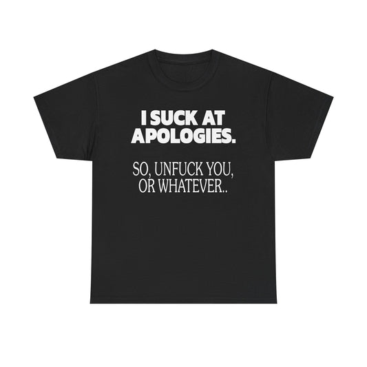Sassy Apology Tee — "I Suck at Apologies. So, Unfuck You, Or Whatever."