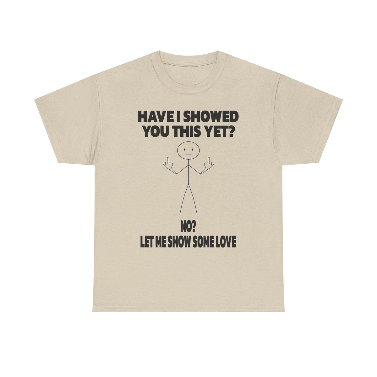 Funny Stick Figure Tee — "Have I Showed You This Yet? No? Let Me Show Some Love"